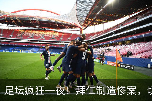 足坛疯狂一夜！拜仁制造惨案，切尔西爆冷溃败，摩纳哥绝杀登顶